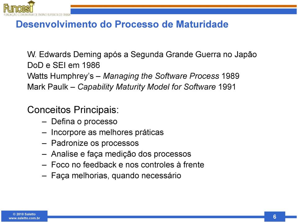 Software Process 1989 Mark Paulk Capability Maturity Model for Software 1991 Conceitos Principais: Defina o