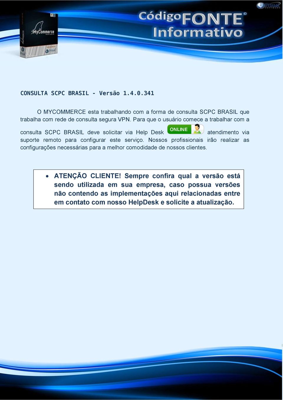 Nossos profissionais irão realizar as configurações necessárias para a melhor comodidade de nossos clientes. ATENÇÃO CLIENTE!