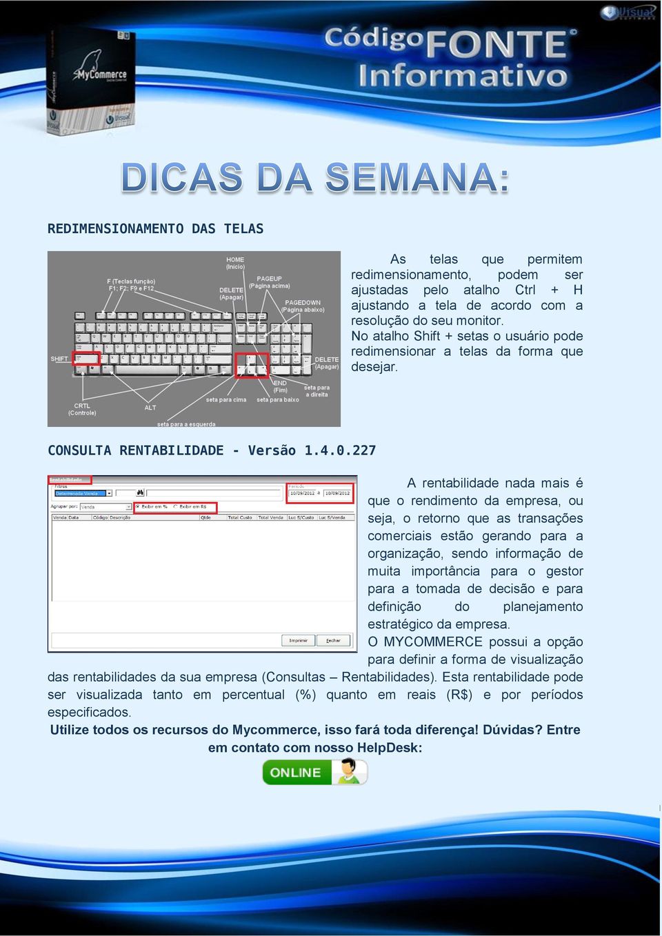 227 A rentabilidade nada mais é que o rendimento da empresa, ou seja, o retorno que as transações comerciais estão gerando para a organização, sendo informação de muita importância para o gestor para