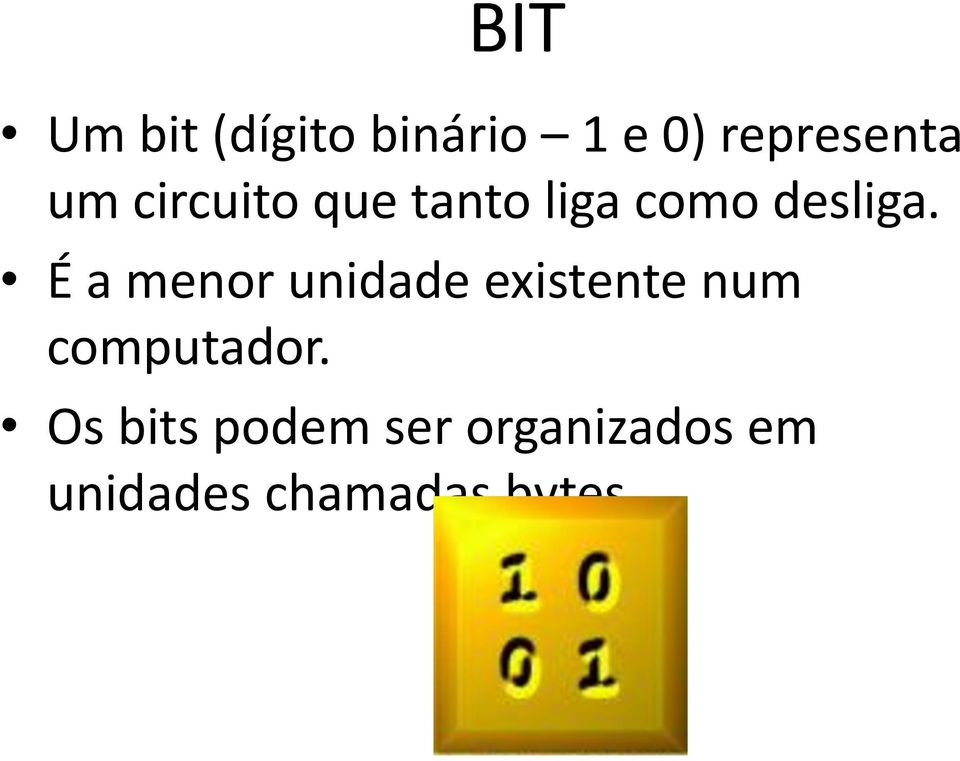 É a menor unidade existente num computador.