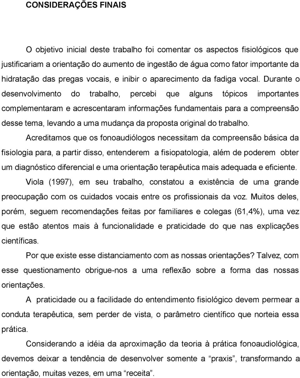 Durante o desenvolvimento do trabalho, percebi que alguns tópicos importantes complementaram e acrescentaram informações fundamentais para a compreensão desse tema, levando a uma mudança da proposta