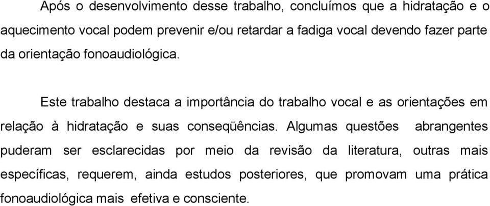 Este trabalho destaca a importância do trabalho vocal e as orientações em relação à hidratação e suas conseqüências.