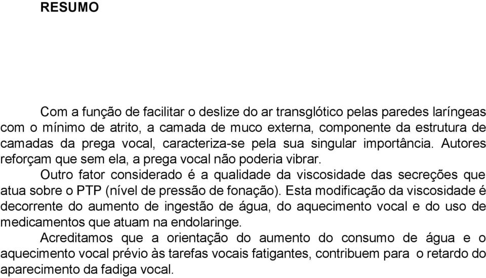 Outro fator considerado é a qualidade da viscosidade das secreções que atua sobre o PTP (nível de pressão de fonação).