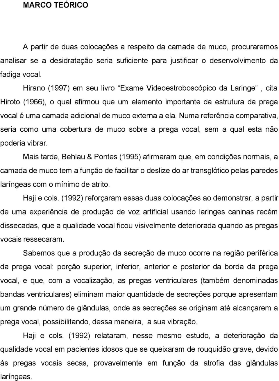 Numa referência comparativa, seria como uma cobertura de muco sobre a prega vocal, sem a qual esta não poderia vibrar.