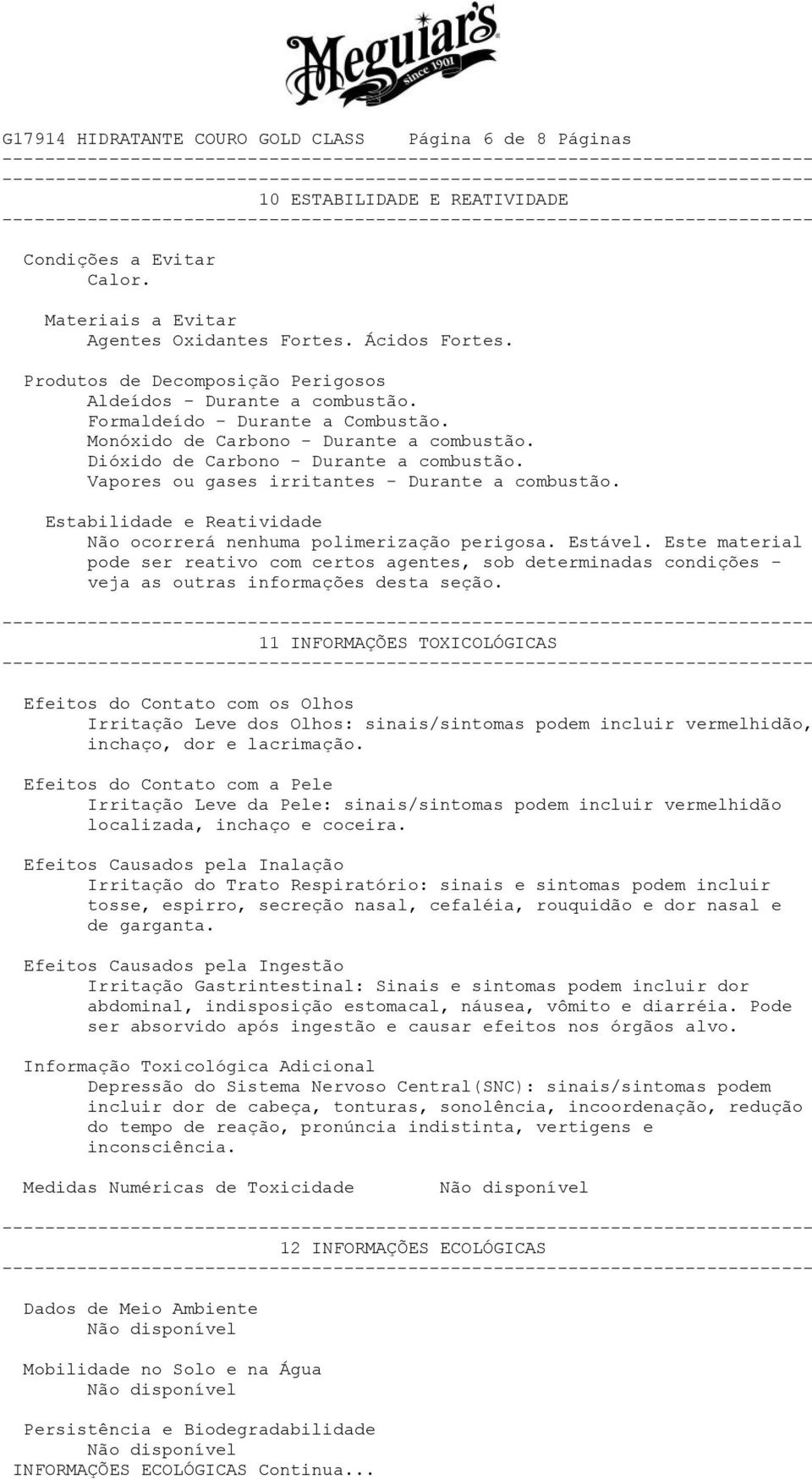 Vapores ou gases irritantes - Durante a combustão. Estabilidade e Reatividade Não ocorrerá nenhuma polimerização perigosa. Estável.