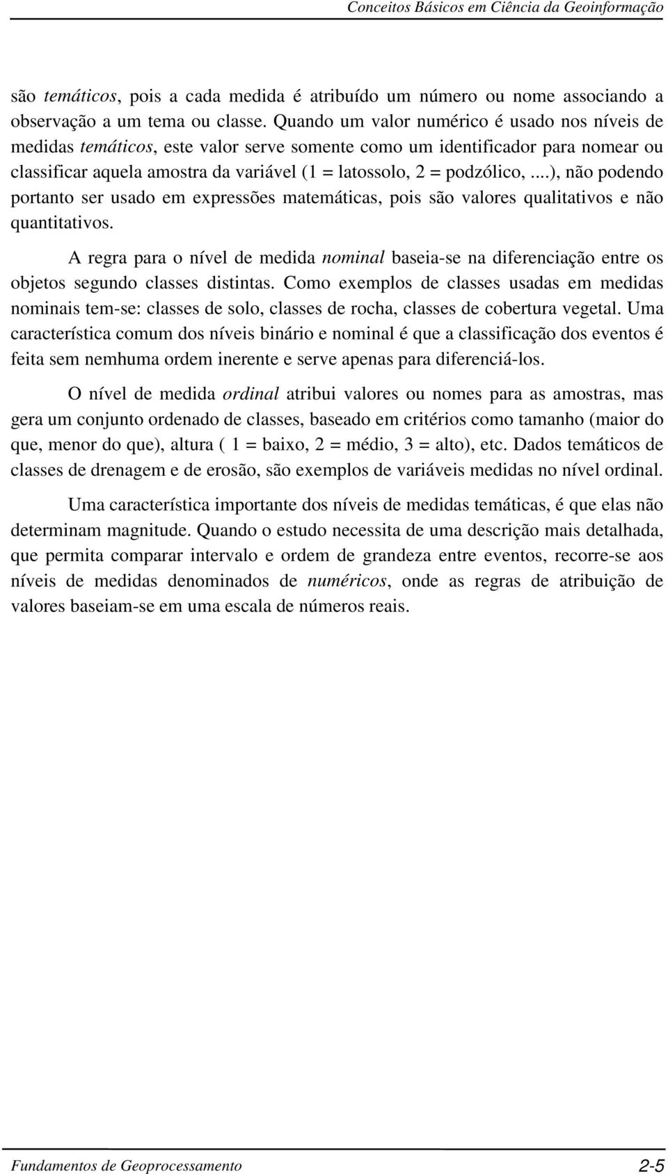 ..), não podendo portanto ser usado em expressões matemáticas, pois são valores qualitativos e não quantitativos.