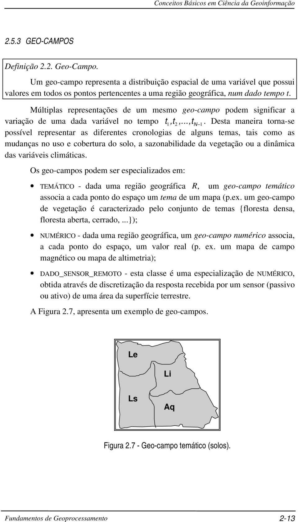 Múltiplas representações de um mesmo geo-campo podem significar a variação de uma dada variável no tempo t 1, t 2,..., t N 1.