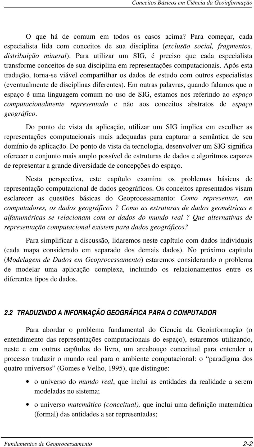 Para utilizar um SIG, é preciso que cada especialista transforme conceitos de sua disciplina em representações computacionais.