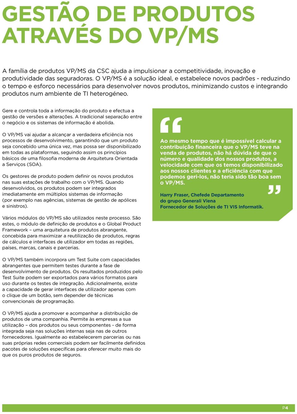 Gere e controla toda a informação do produto e efectua a gestão de versões e alterações. A tradicional separação entre o negócio e os sistemas de informação é abolida.