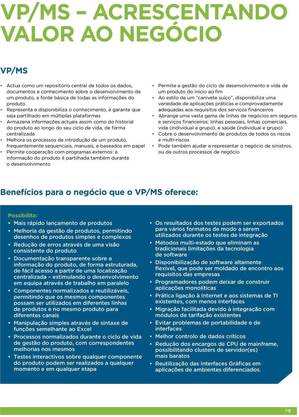 forma centralizada Melhora os processos de introdução de um produto, frequentemente sequenciais, manuais, e baseados em papel Permite cooperação com programas externos: a informação do produto é