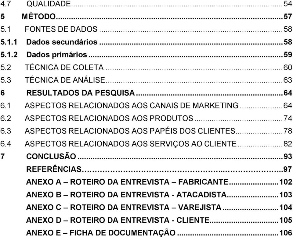 3 ASPECTOS RELACIONADOS AOS PAPÉIS DOS CLIENTES...78 6.4 ASPECTOS RELACIONADOS AOS SERVIÇOS AO CLIENTE...82 7 CONCLUSÃO...93 REFERÊNCIAS.