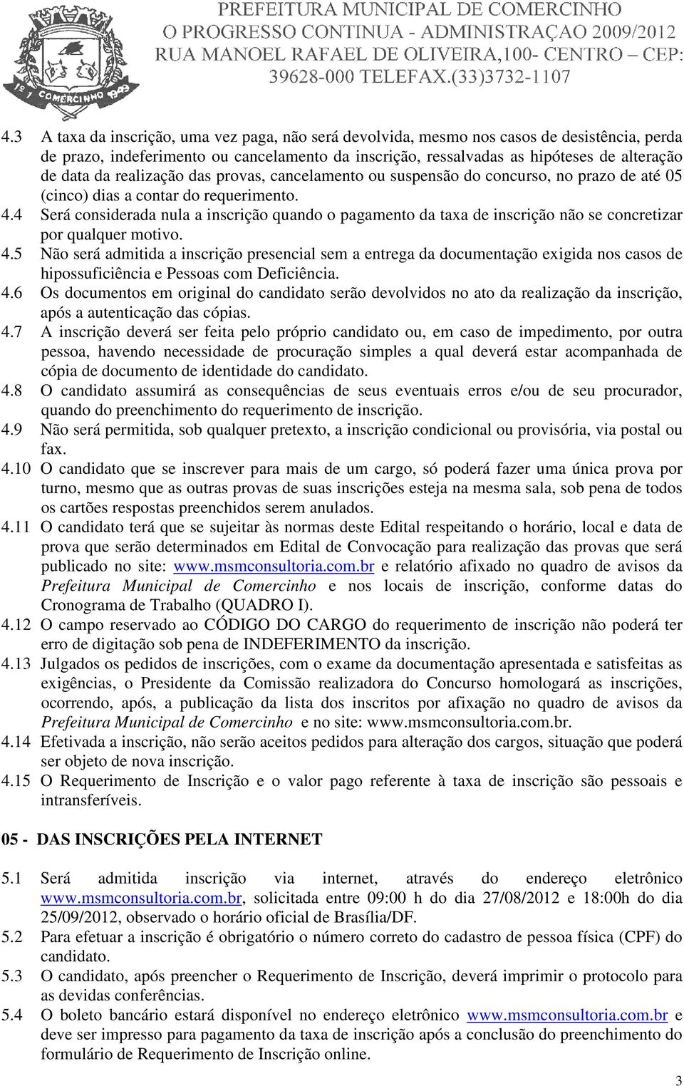 4 Será considerada nula a inscrição quando o pagamento da taxa de inscrição não se concretizar por qualquer motivo. 4.