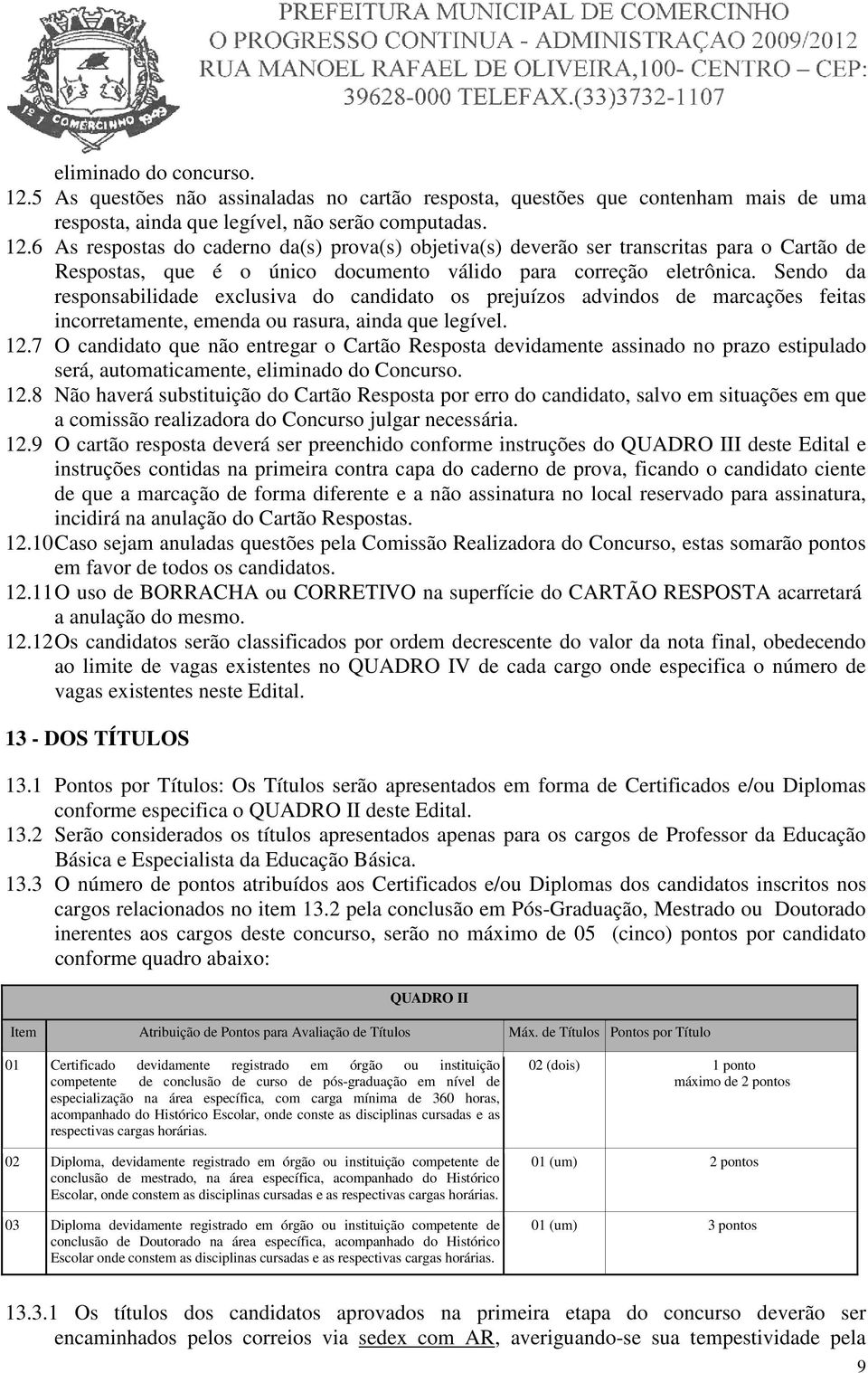 7 O candidato que não entregar o Cartão Resposta devidamente assinado no prazo estipulado será, automaticamente, eliminado do Concurso. 12.