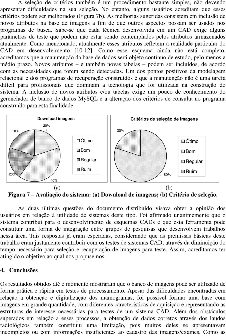 As melhorias sugeridas consistem em inclusão de novos atributos na base de imagens a fim de que outros aspectos possam ser usados nos programas de busca.