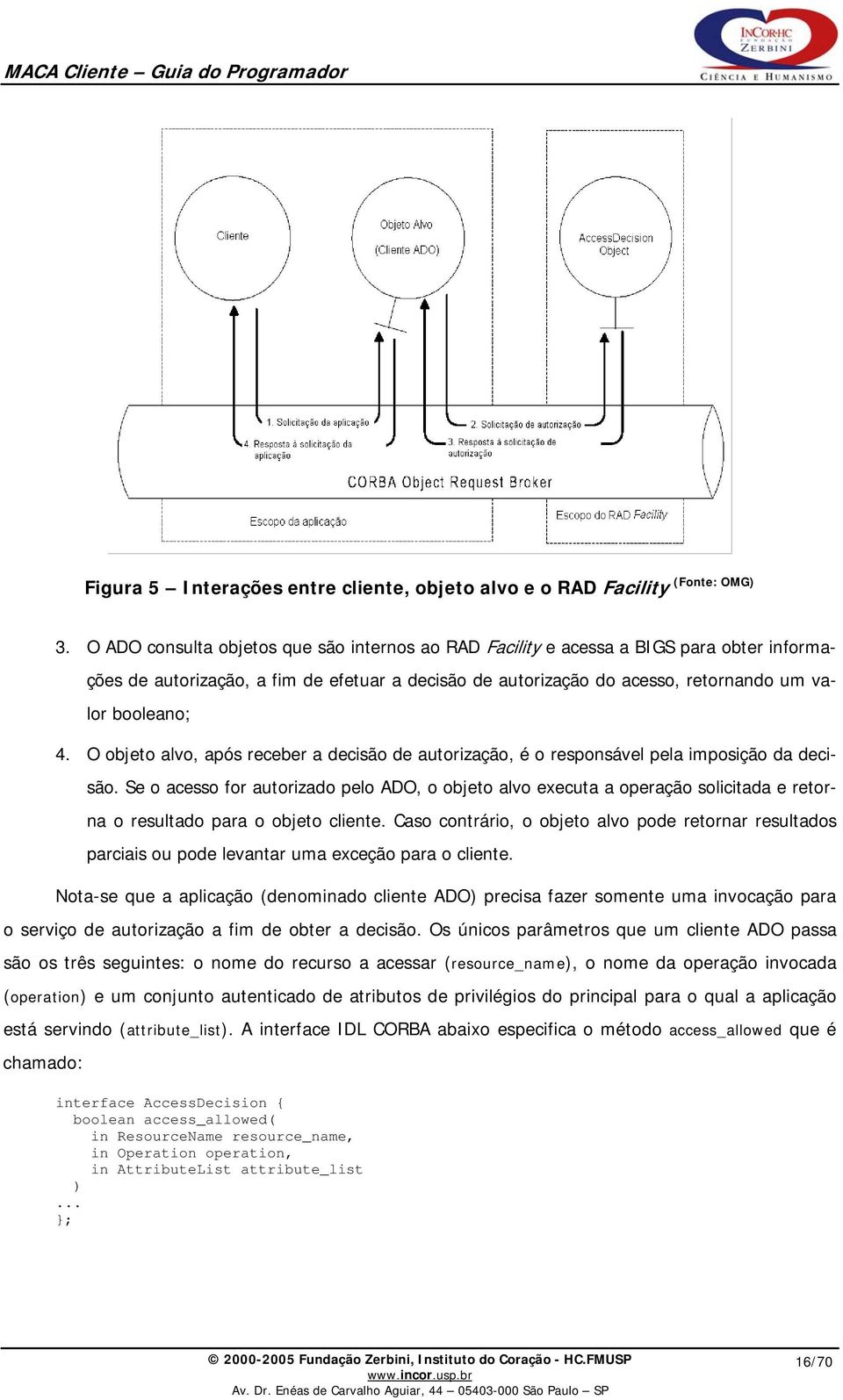 O objeto alvo, após receber a decisão de autorização, é o responsável pela imposição da decisão.