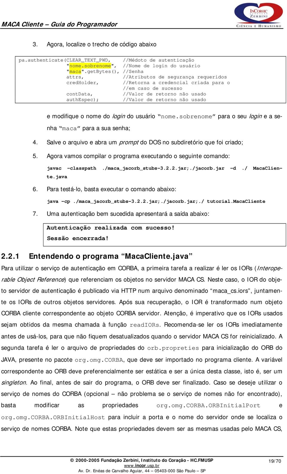 retorno não usado e modifique o nome do login do usuário nome.sobrenome para o seu login e a senha maca para a sua senha; 4. Salve o arquivo e abra um prompt do DOS no subdiretório que foi criado; 5.