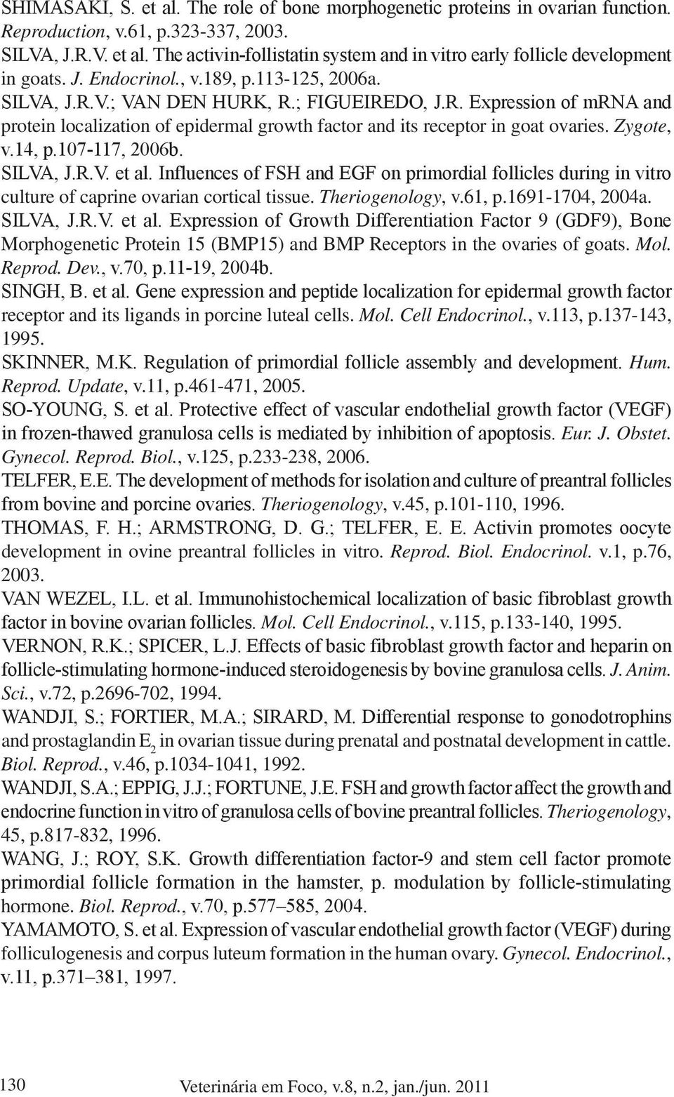 Zygote, v.14, p.107-117, 2006b. SILVA, J.R.V. et al. Influences of FSH and EGF on primordial follicles during in vitro culture of caprine ovarian cortical tissue. Theriogenology, v.61, p.