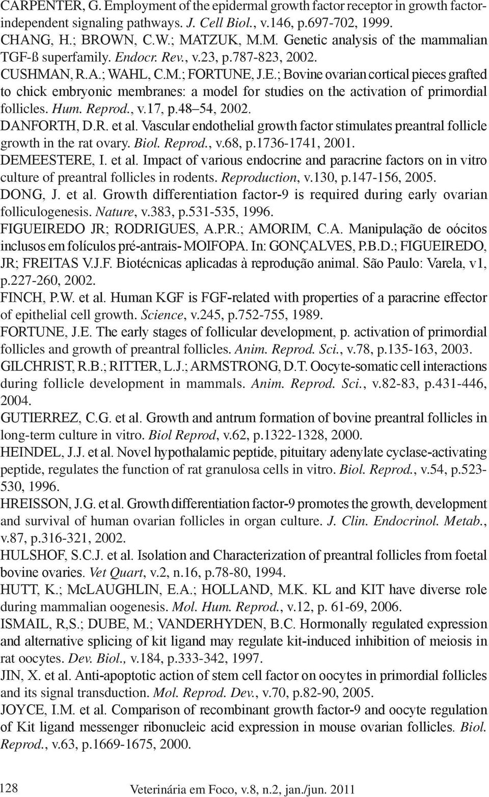 Hum. Reprod., v.17, p.48 54, 2002. DANFORTH, D.R. et al. Vascular endothelial growth factor stimulates preantral follicle growth in the rat ovary. Biol. Reprod., v.68, p.1736-1741, 2001.