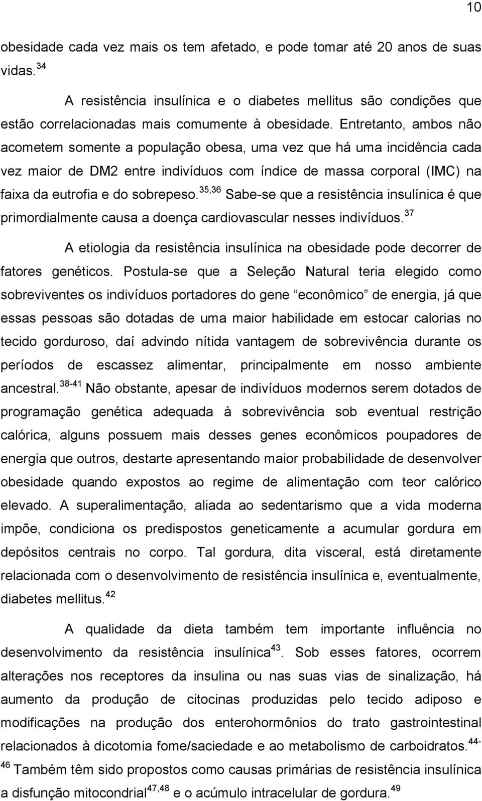 35,36 Sabe-se que a resistência insulínica é que primordialmente causa a doença cardiovascular nesses indivíduos.