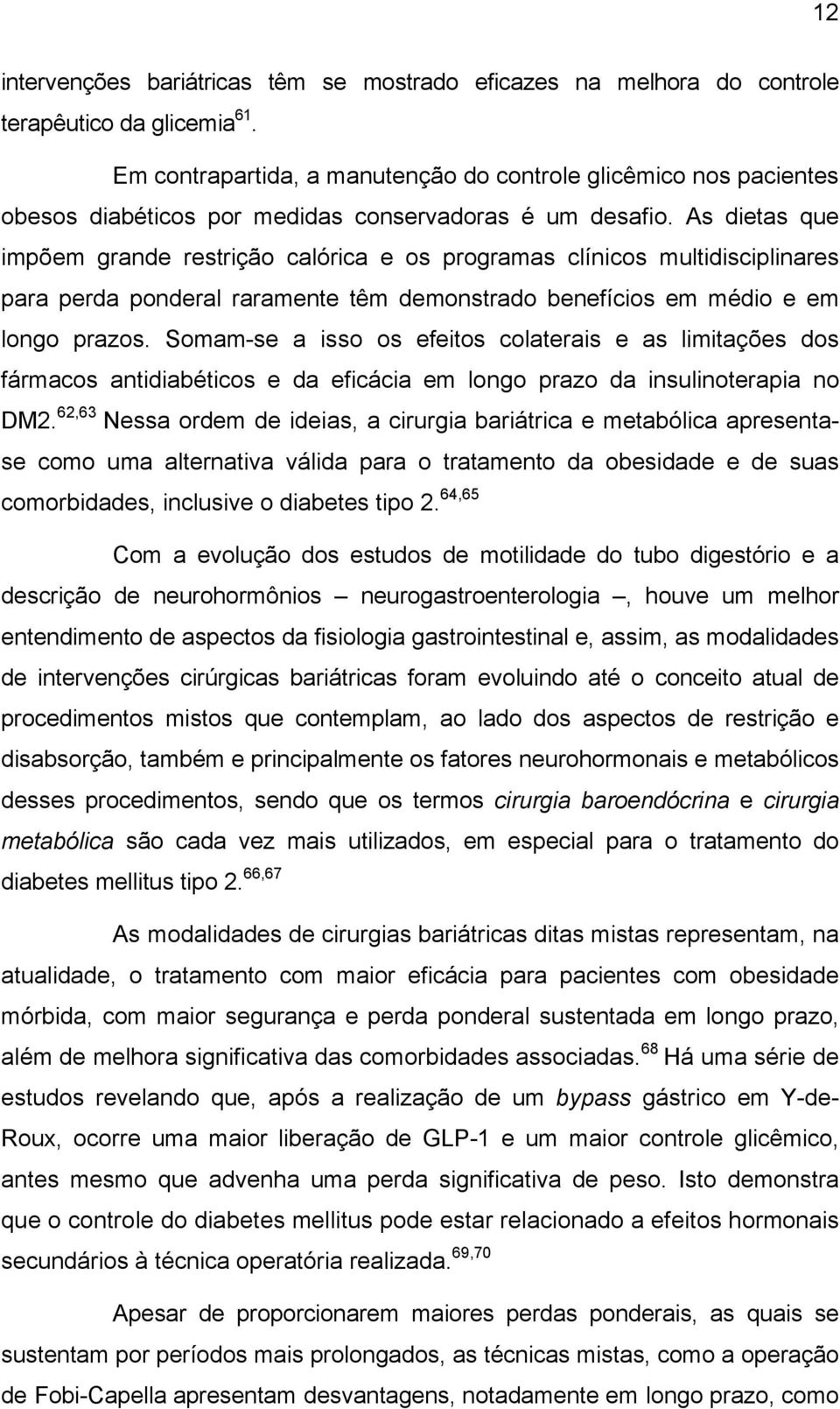 As dietas que impõem grande restrição calórica e os programas clínicos multidisciplinares para perda ponderal raramente têm demonstrado benefícios em médio e em longo prazos.