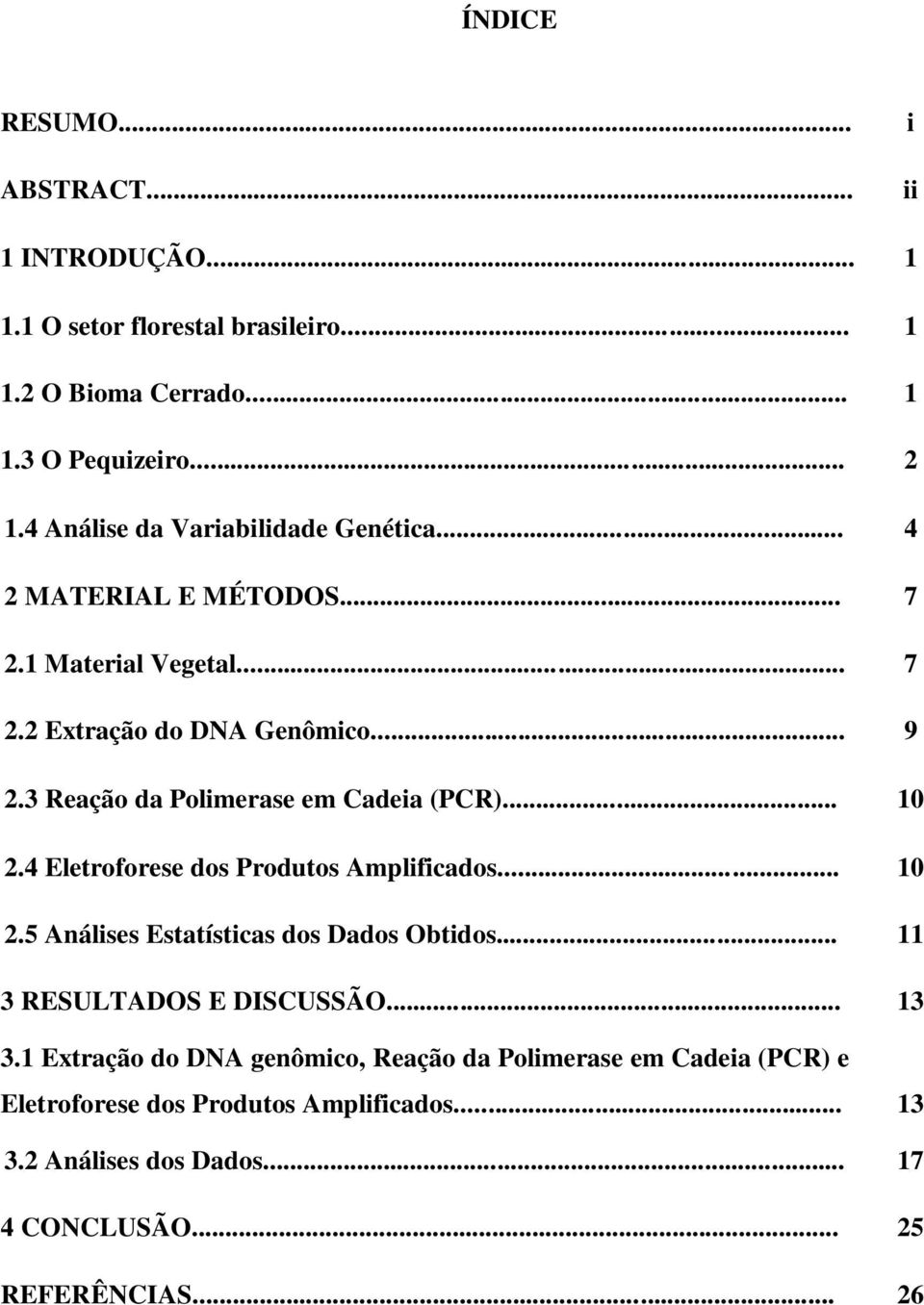 3 Reação da Polimerase em Cadeia (PCR)... 10 2.4 Eletroforese dos Produtos Amplificados... 10 2.5 Análises Estatísticas dos Dados Obtidos.