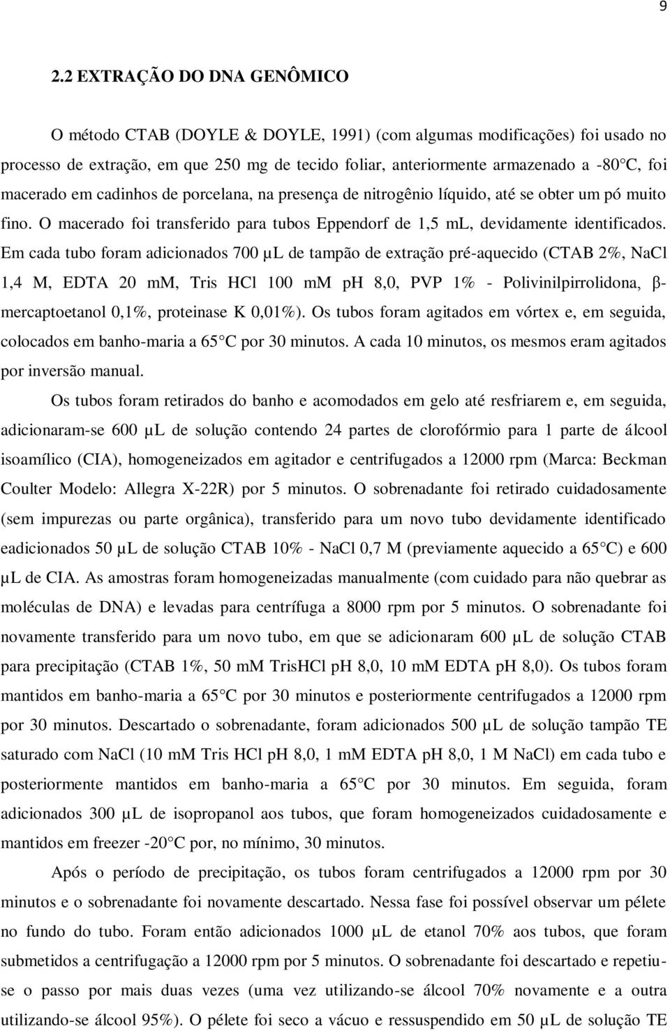 Em cada tubo foram adicionados 700 µl de tampão de extração pré-aquecido (CTAB 2%, NaCl 1,4 M, EDTA 20 mm, Tris HCl 100 mm ph 8,0, PVP 1% - Polivinilpirrolidona, β- mercaptoetanol 0,1%, proteinase K