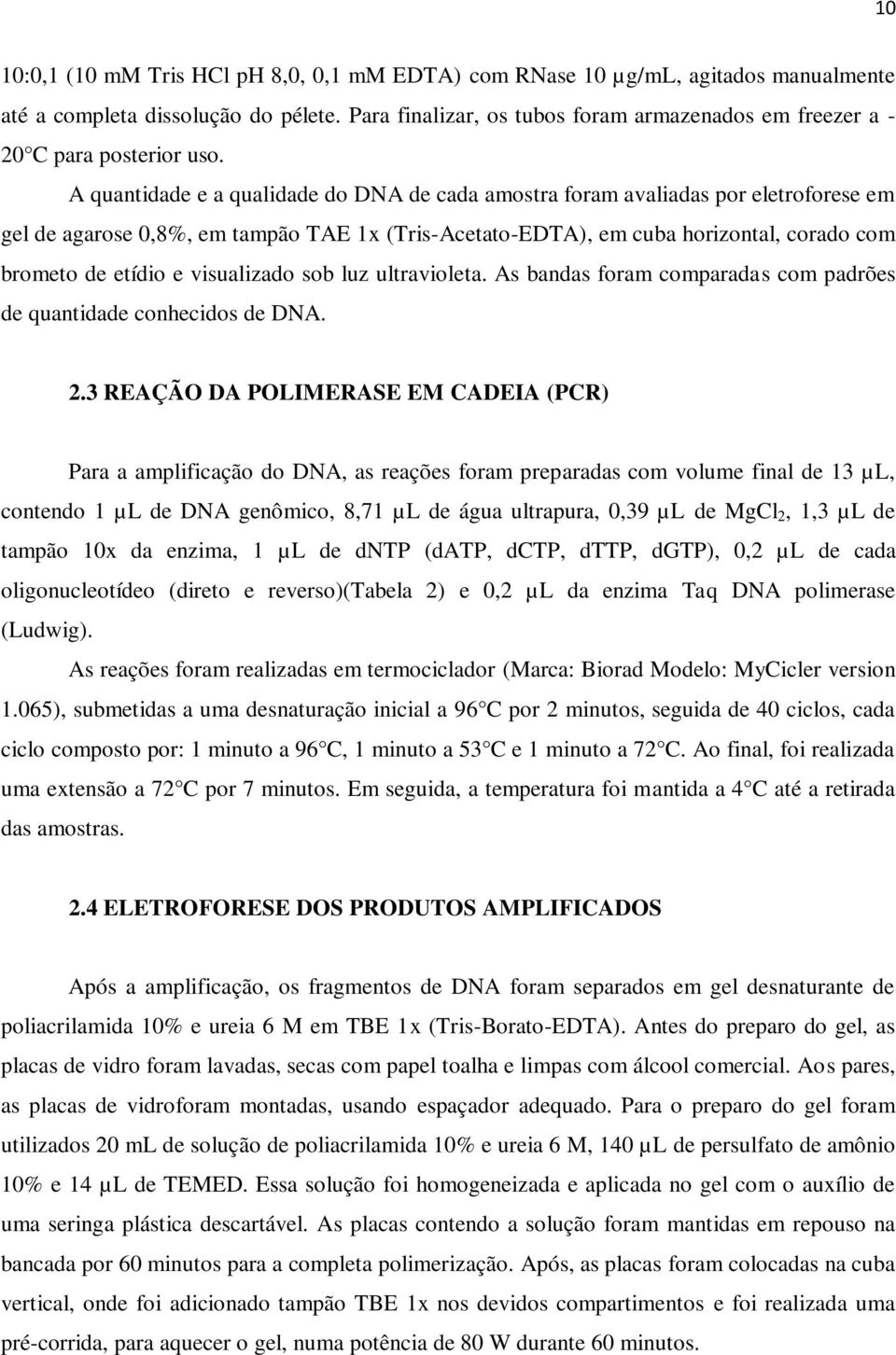 A quantidade e a qualidade do DNA de cada amostra foram avaliadas por eletroforese em gel de agarose 0,8%, em tampão TAE 1x (Tris-Acetato-EDTA), em cuba horizontal, corado com brometo de etídio e