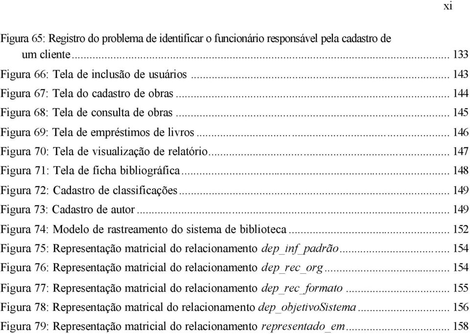 .. 148 Figura 72: Cadastro de classificações... 149 Figura 73: Cadastro de autor... 149 Figura 74: Modelo de rastreamento do sistema de biblioteca.