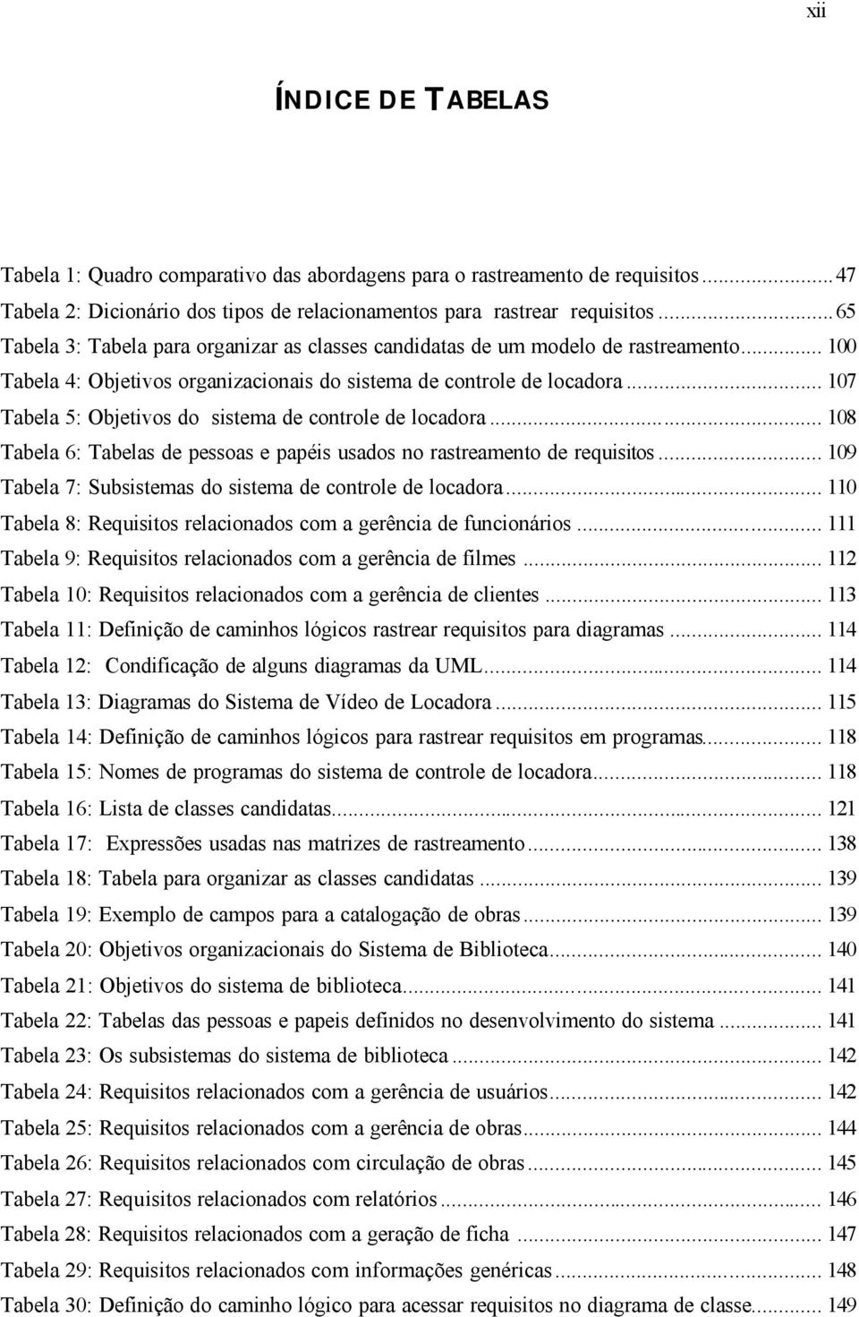 .. 107 Tabela 5: Objetivos do sistema de controle de locadora... 108 Tabela 6: Tabelas de pessoas e papéis usados no rastreamento de requisitos.