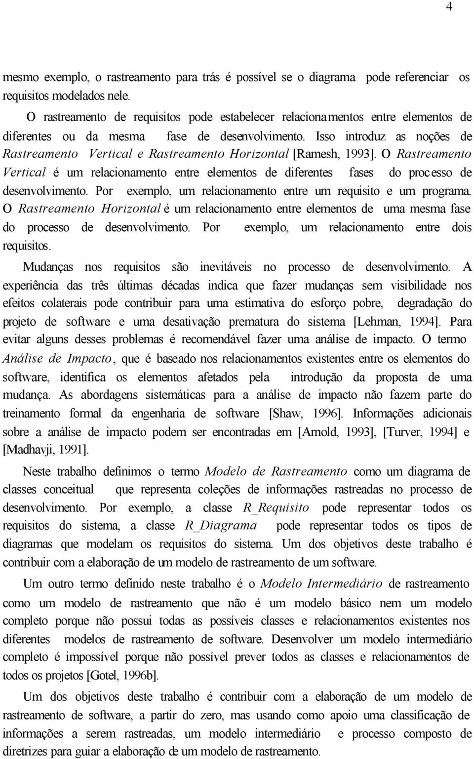 Isso introduz as noções de Rastreamento Vertical e Rastreamento Horizontal [Ramesh, 1993].