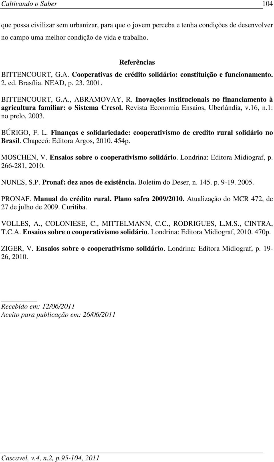 Inovações institucionais no financiamento à agricultura familiar: o Sistema Cresol. Revista Economia Ensaios, Uberlândia, v.16, n.1: no prelo, 2003. BÚRIGO, F. L.