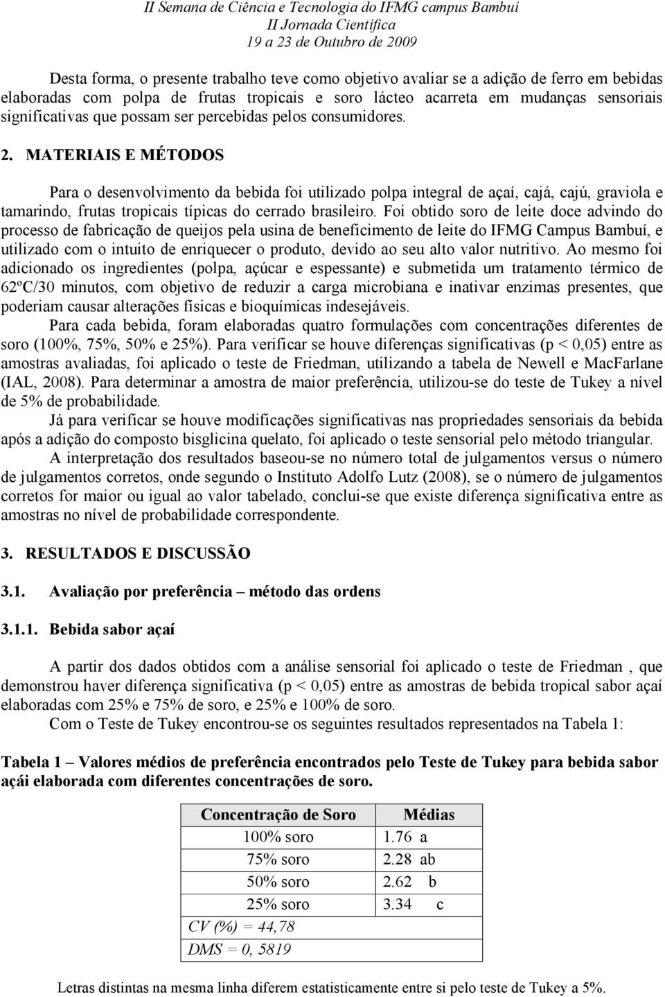 MATERIAIS E MÉTODOS Para o desenvolvimento da bebida foi utilizado polpa integral de açaí, cajá, cajú, graviola e tamarindo, frutas tropicais típicas do cerrado brasileiro.