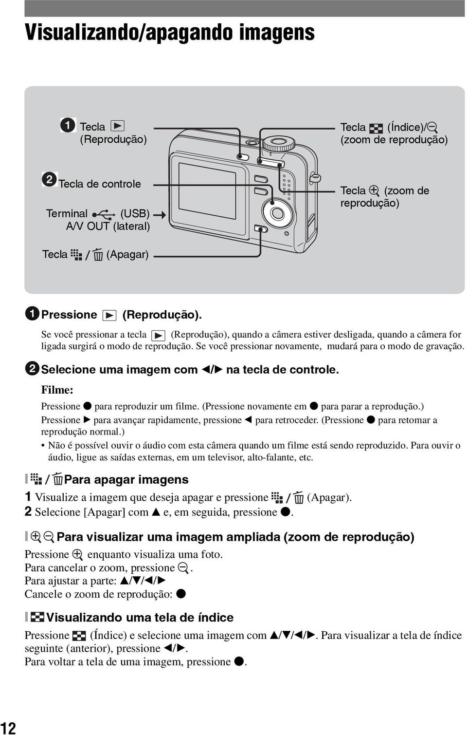 Se você pressionar novamente, mudará para o modo de gravação. 2Selecione uma imagem com b/b na tecla de controle. Filme: Pressione z para reproduzir um filme.