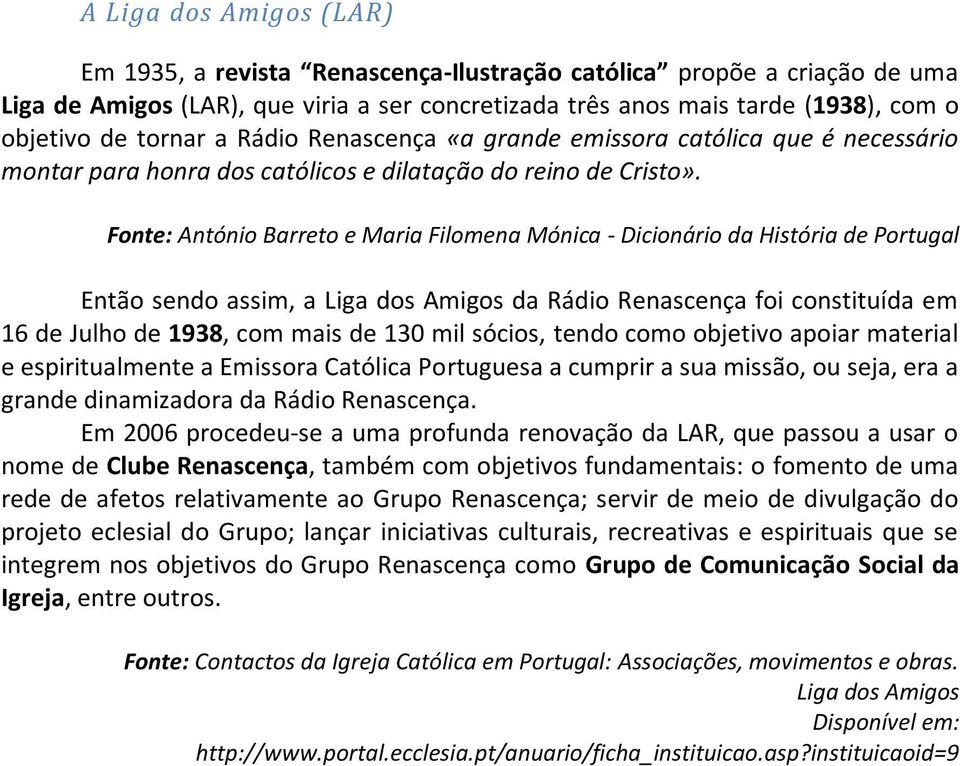 Fonte: António Barreto e Maria Filomena Mónica - Dicionário da História de Portugal Então sendo assim, a Liga dos Amigos da Rádio Renascença foi constituída em 16 de Julho de 1938, com mais de 130