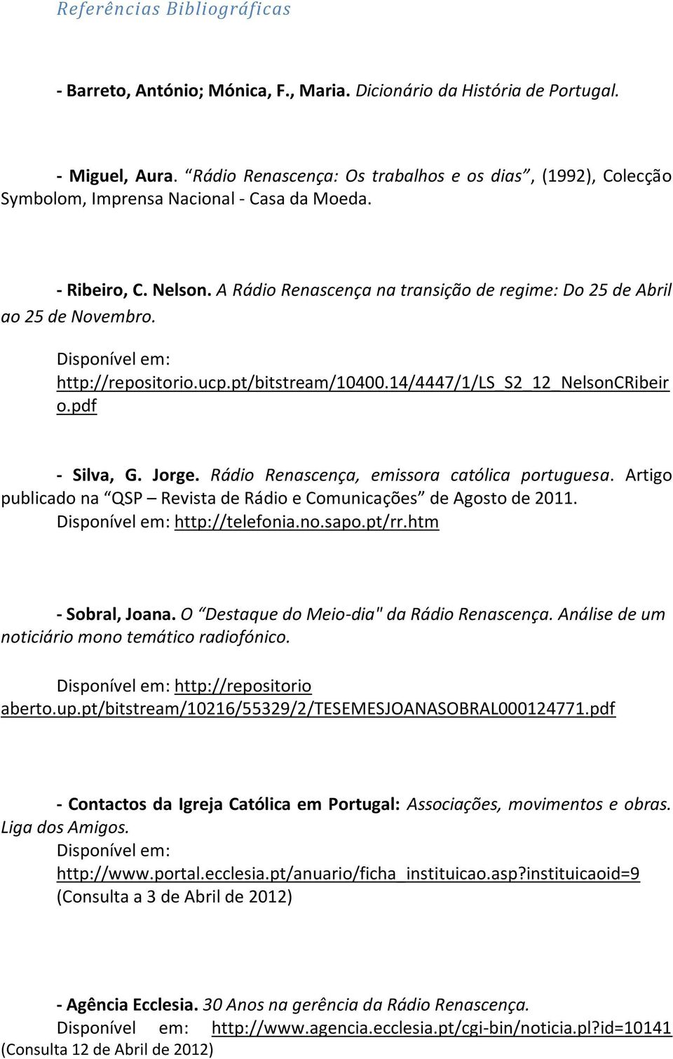 A Rádio Renascença na transição de regime: Do 25 de Abril ao 25 de Novembro. Disponível em: http://repositorio.ucp.pt/bitstream/10400.14/4447/1/ls_s2_12_nelsoncribeir o.pdf - Silva, G. Jorge.