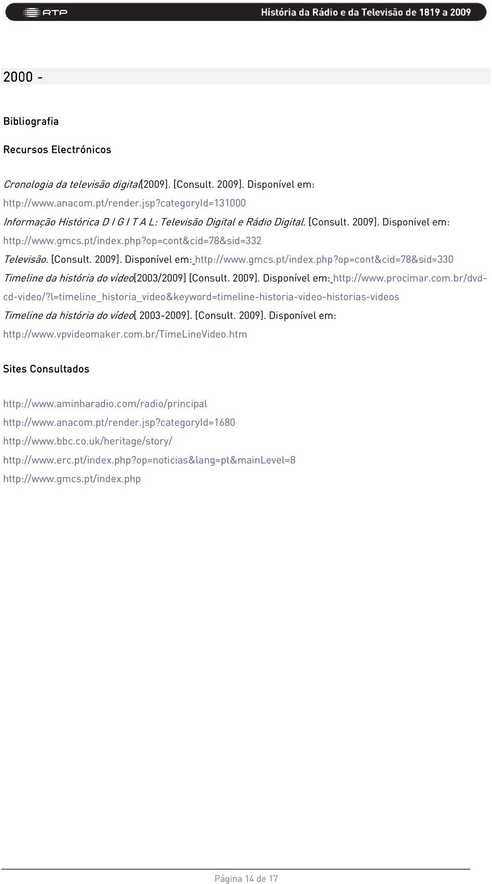 2009]. Disponível em: http://www.procimar.com.br/dvdcd-video/?l=timeline_historia_video&keyword=timeline-historia-video-historias-videos Timeline da história do vídeo[ 2003-2009]. [Consult. 2009].