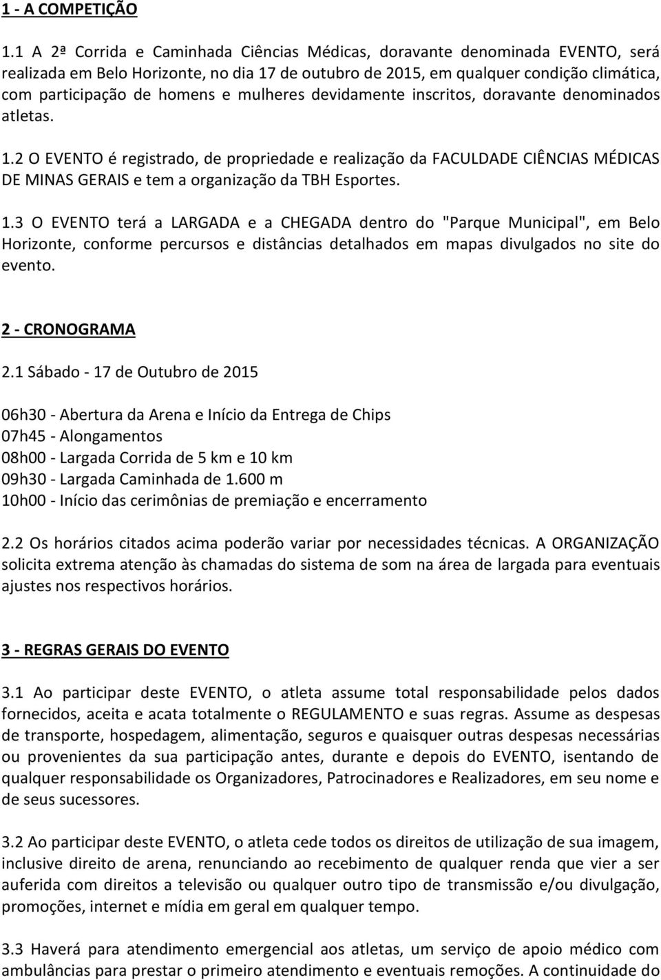 mulheres devidamente inscritos, doravante denominados atletas. 1.2 O EVENTO é registrado, de propriedade e realização da FACULDADE CIÊNCIAS MÉDICAS DE MINAS GERAIS e tem a organização da TBH Esportes.