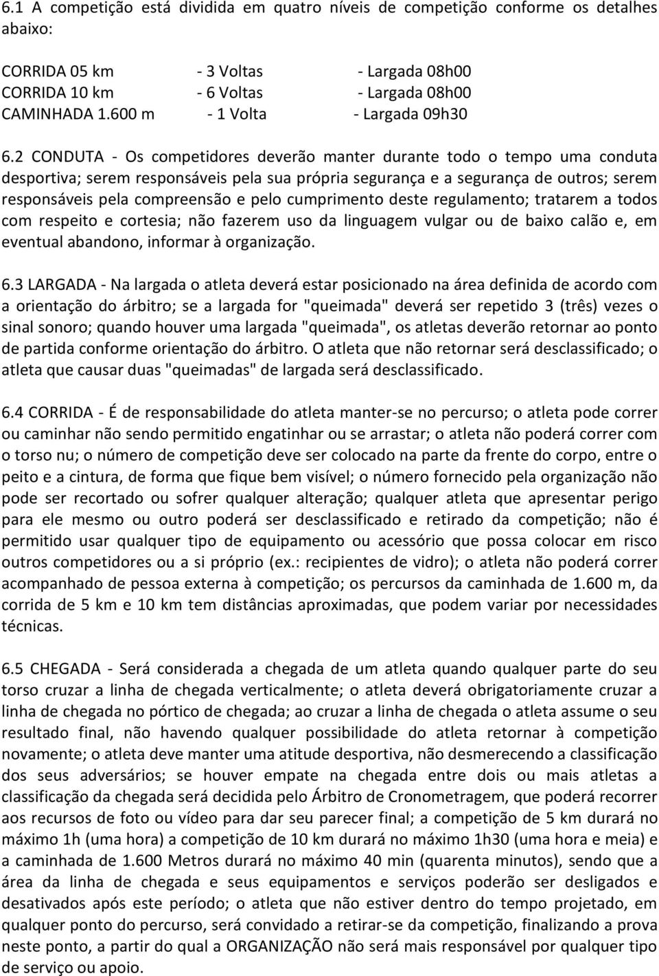 2 CONDUTA - Os competidores deverão manter durante todo o tempo uma conduta desportiva; serem responsáveis pela sua própria segurança e a segurança de outros; serem responsáveis pela compreensão e