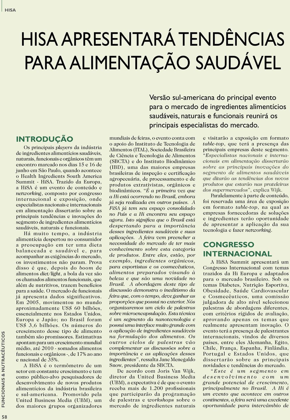 Introdução Os principais players da indústria de ingredientes alimentícios saudáveis, naturais, funcionais e orgânicos têm um encontro marcado nos dias 15 e 16 de junho em São Paulo, quando acontece