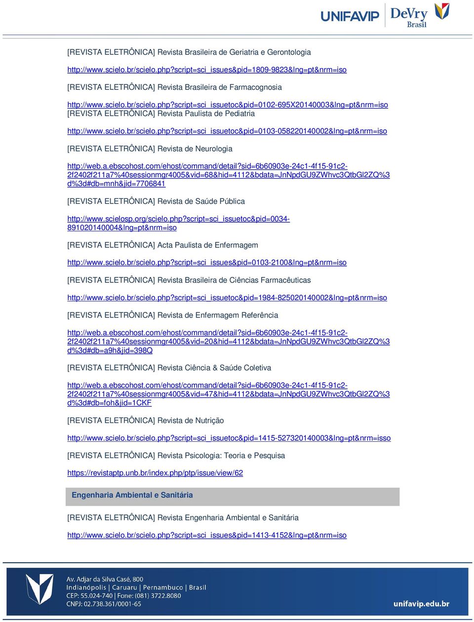 script=sci_issuetoc&pid=0102-695x20140003&lng=pt&nrm=iso [REVISTA ELETRÔNICA] Revista Paulista de Pediatria http://www.scielo.br/scielo.php?