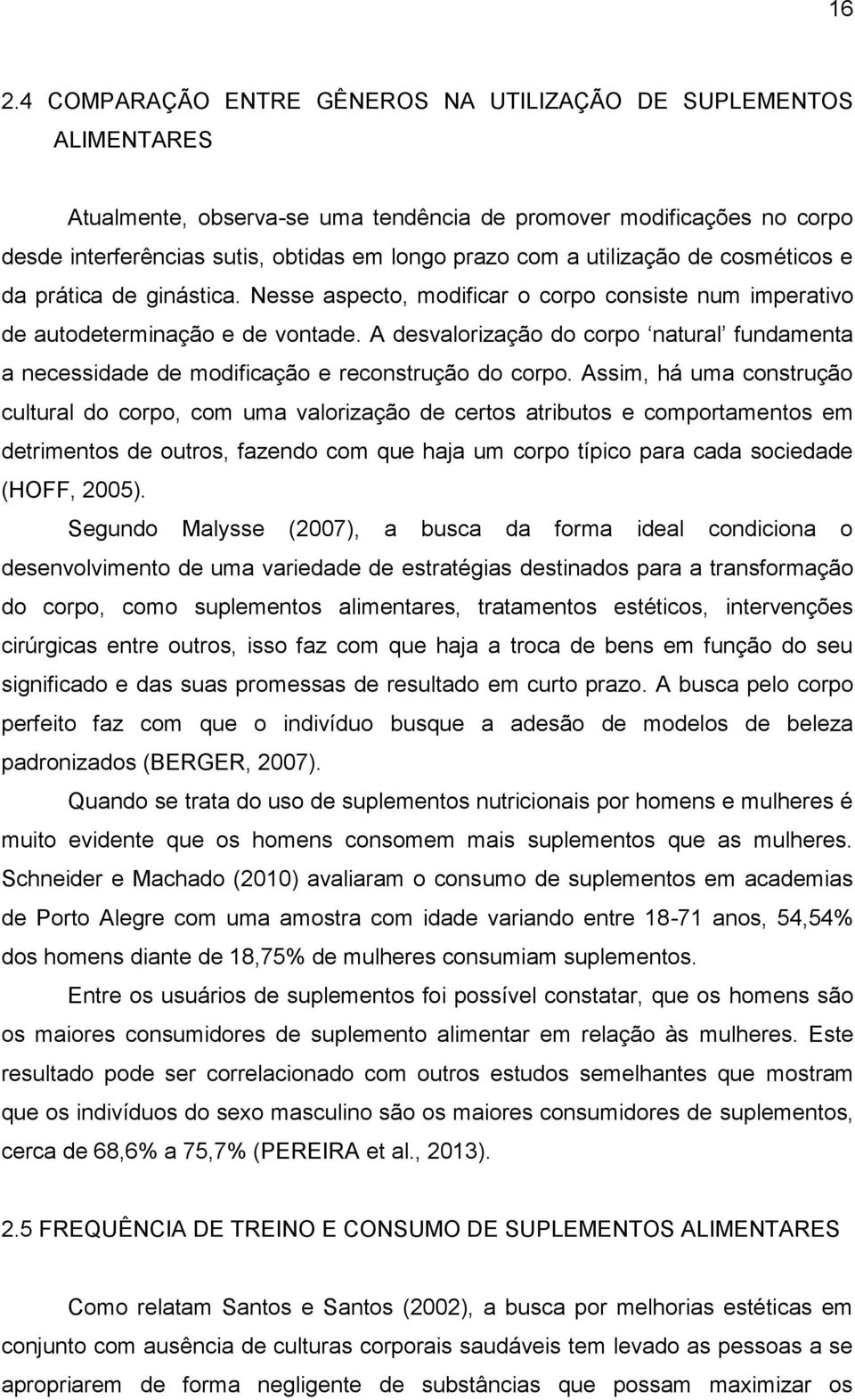 A desvalorização do corpo natural fundamenta a necessidade de modificação e reconstrução do corpo.