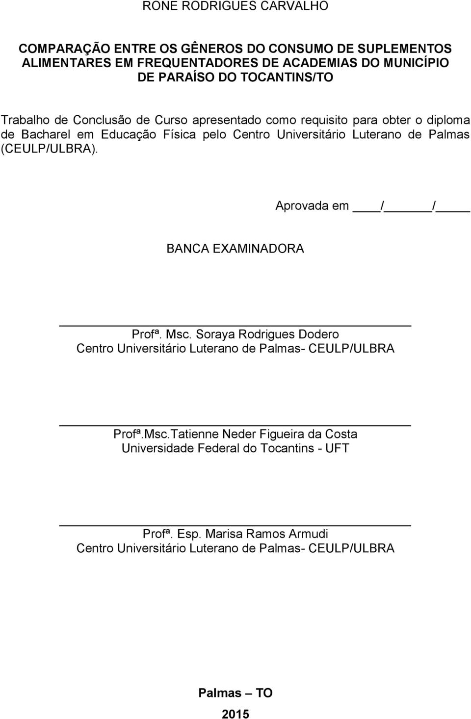 de Palmas (CEULP/ULBRA). Aprovada em / / BANCA EXAMINADORA Profª. Msc. Soraya Rodrigues Dodero Centro Universitário Luterano de Palmas- CEULP/ULBRA Profª.Msc.Tatienne Neder Figueira da Costa Universidade Federal do Tocantins - UFT Profª.