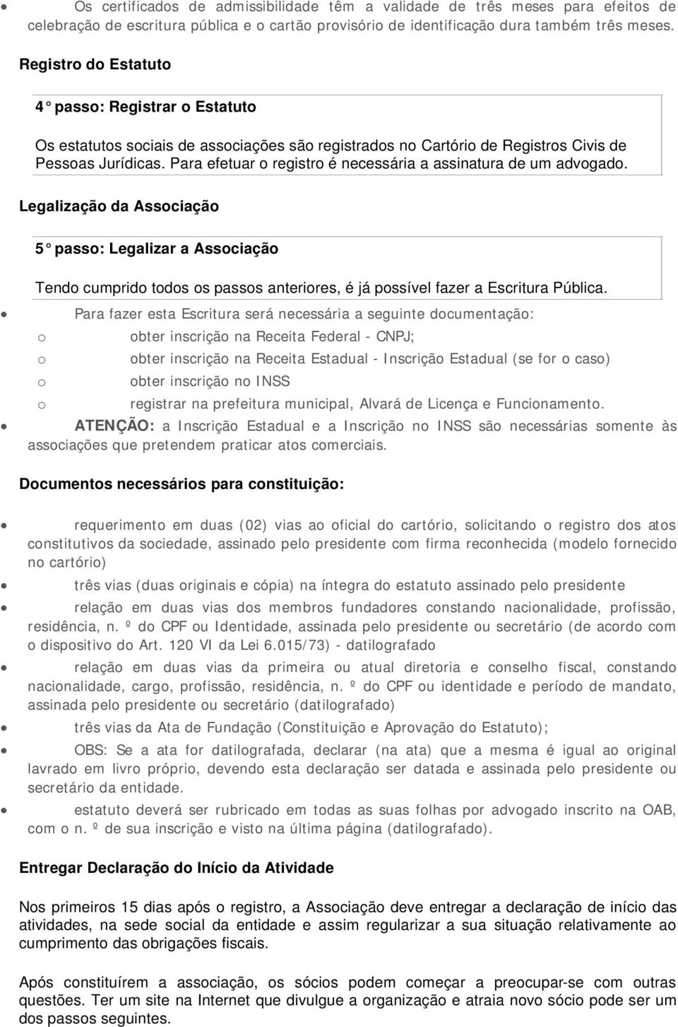 Legalizaçã da Assciaçã 5 pass: Legalizar a Assciaçã Tend cumprid tds s passs anterires, é já pssível fazer a Escritura Pública.