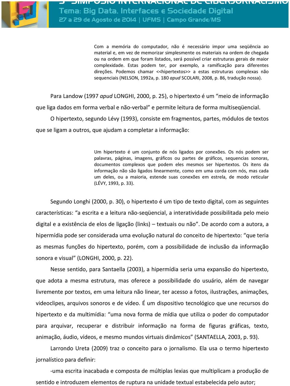 Podemos chamar <<hipertextos>> a estas estruturas complexas não sequenciais (NELSON, 1992a, p. 180 apud SCOLARI, 2008, p. 86, tradução nossa). Para Landow (1997 apud LONGHI, 2000, p.