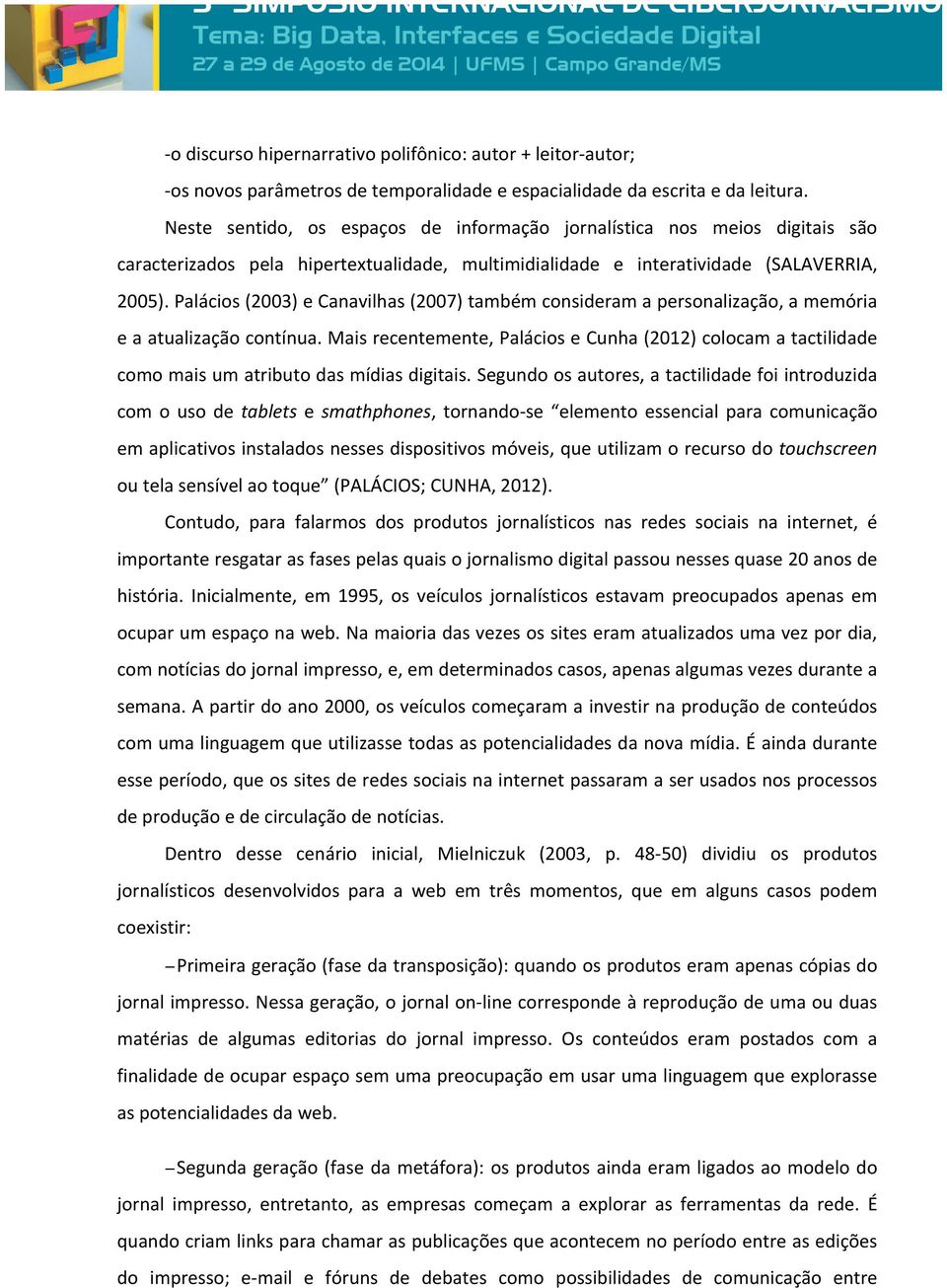 Palácios (2003) e Canavilhas (2007) também consideram a personalização, a memória e a atualização contínua.