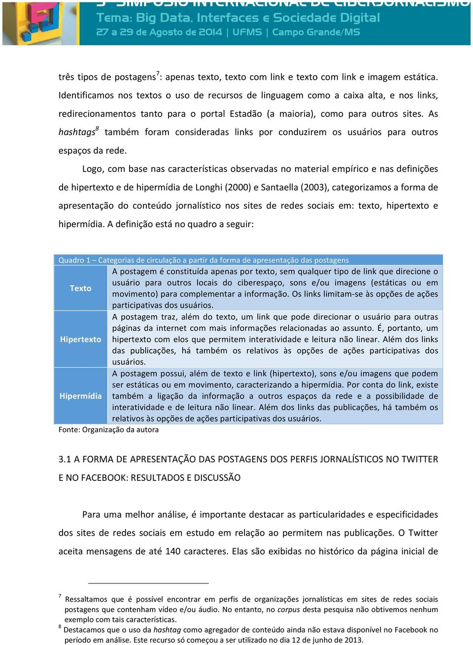 As hashtags8 também foram consideradas links por conduzirem os usuários para outros espaços da rede.