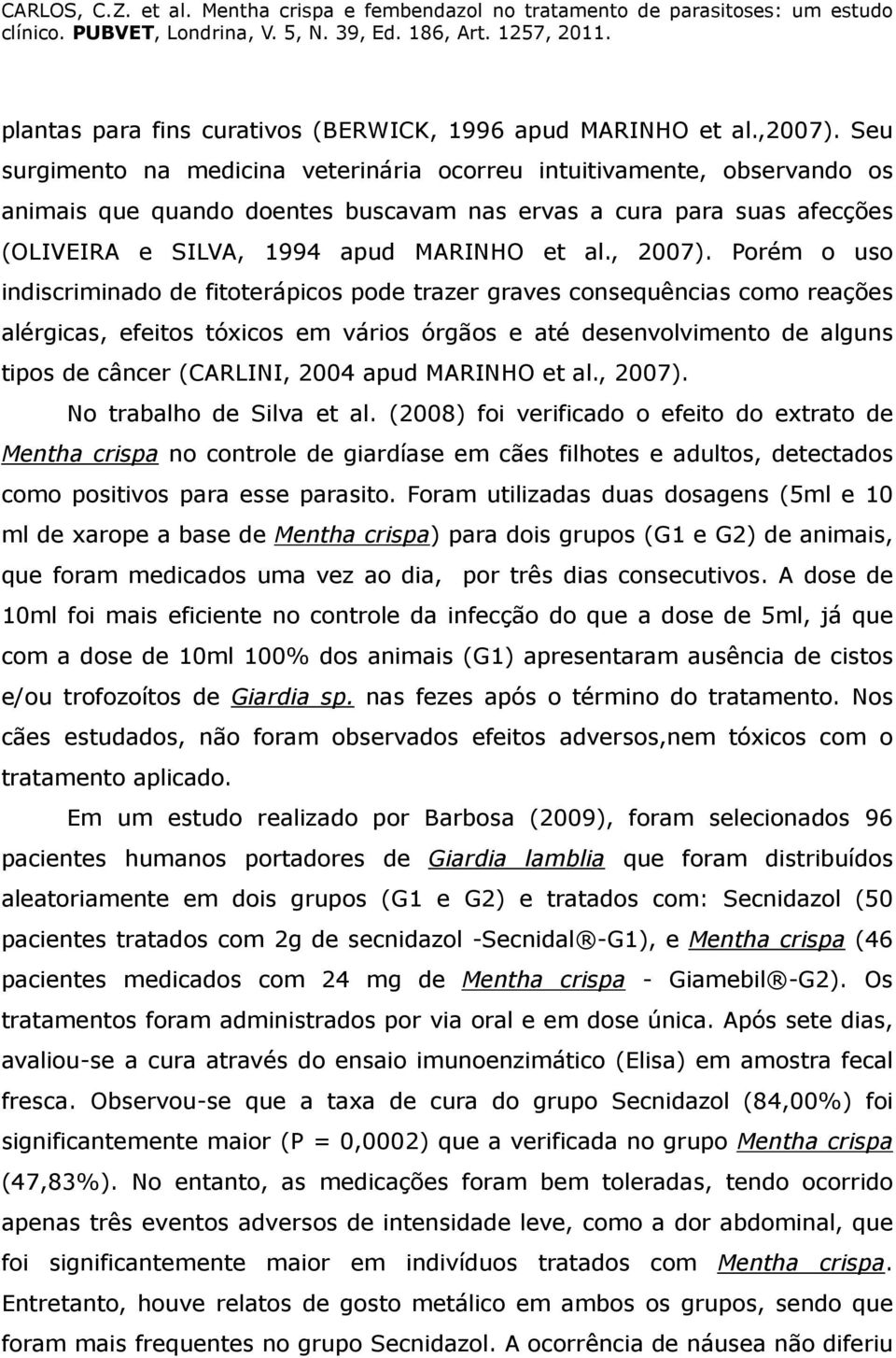 Porém o uso indiscriminado de fitoterápicos pode trazer graves consequências como reações alérgicas, efeitos tóxicos em vários órgãos e até desenvolvimento de alguns tipos de câncer (CARLINI, 2004