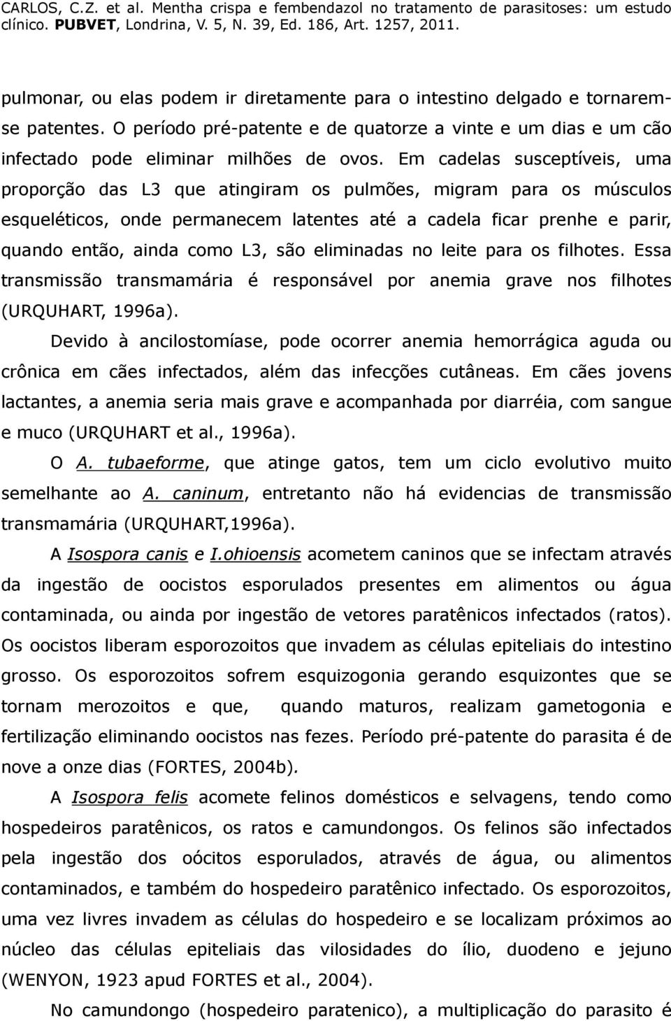 são eliminadas no leite para os filhotes. Essa transmissão transmamária é responsável por anemia grave nos filhotes (URQUHART, 1996a).