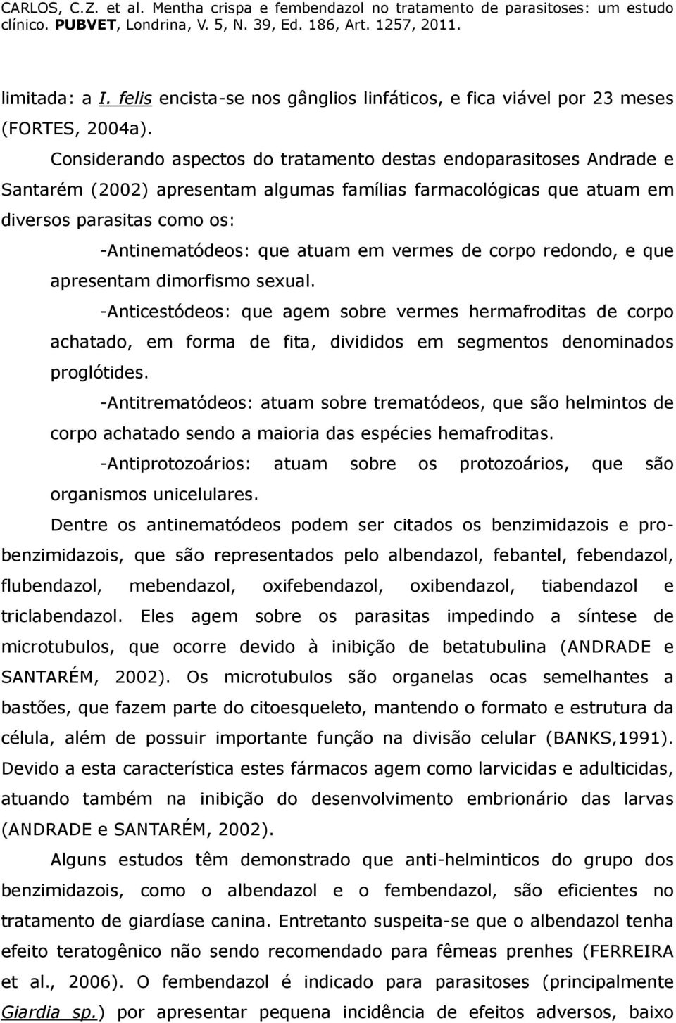 vermes de corpo redondo, e que apresentam dimorfismo sexual. -Anticestódeos: que agem sobre vermes hermafroditas de corpo achatado, em forma de fita, divididos em segmentos denominados proglótides.