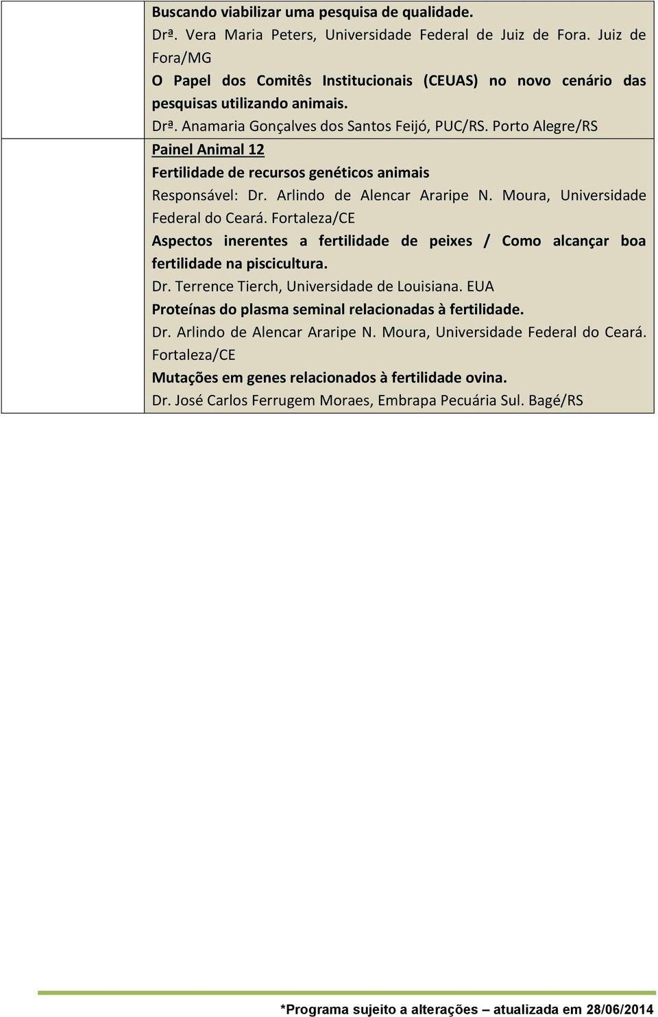 Porto Alegre/RS Painel Animal 12 Fertilidade de recursos genéticos animais Responsável: Dr. Arlindo de Alencar Araripe N. Moura, Universidade Federal do Ceará.